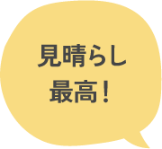 見晴らし最高！
